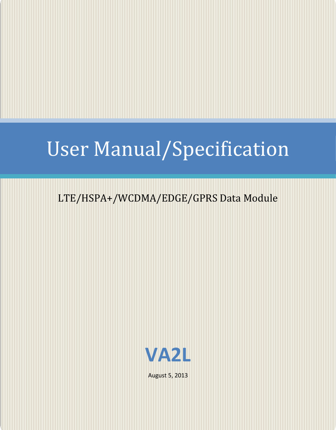    User Manual/Specification  LTE/HSPA+/WCDMA/EDGE/GPRS Data Module  VA2L August 5, 2013  