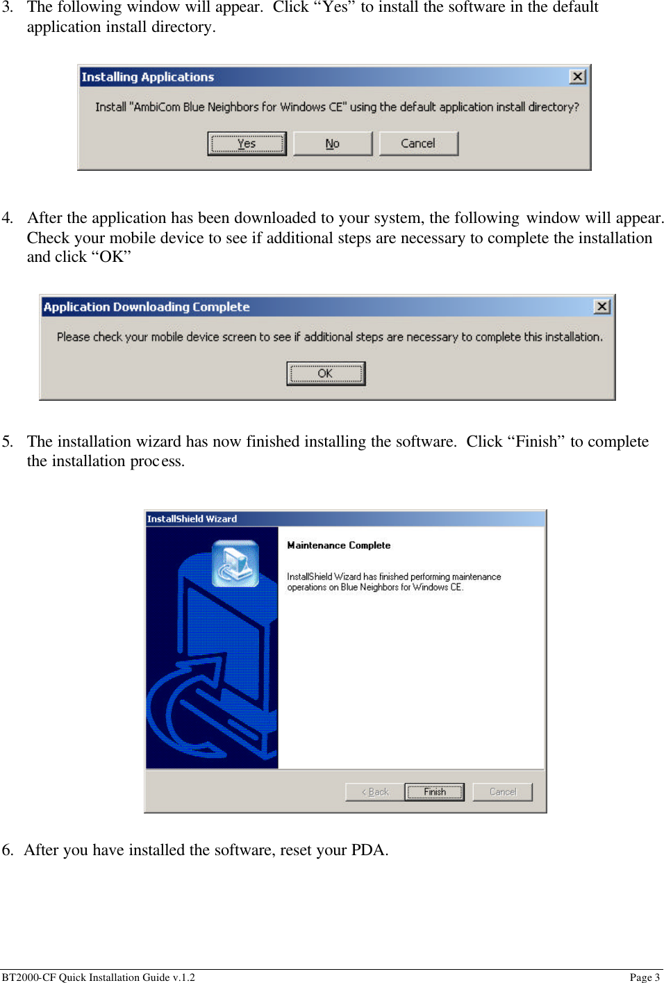 BT2000-CF Quick Installation Guide v.1.2                                                                                                                                                          Page 3                                                         3. The following window will appear.  Click “Yes” to install the software in the default application install directory.           4. After the application has been downloaded to your system, the following window will appear.  Check your mobile device to see if additional steps are necessary to complete the installation and click “OK”          5. The installation wizard has now finished installing the software.  Click “Finish” to complete the installation process.                    6.  After you have installed the software, reset your PDA. 