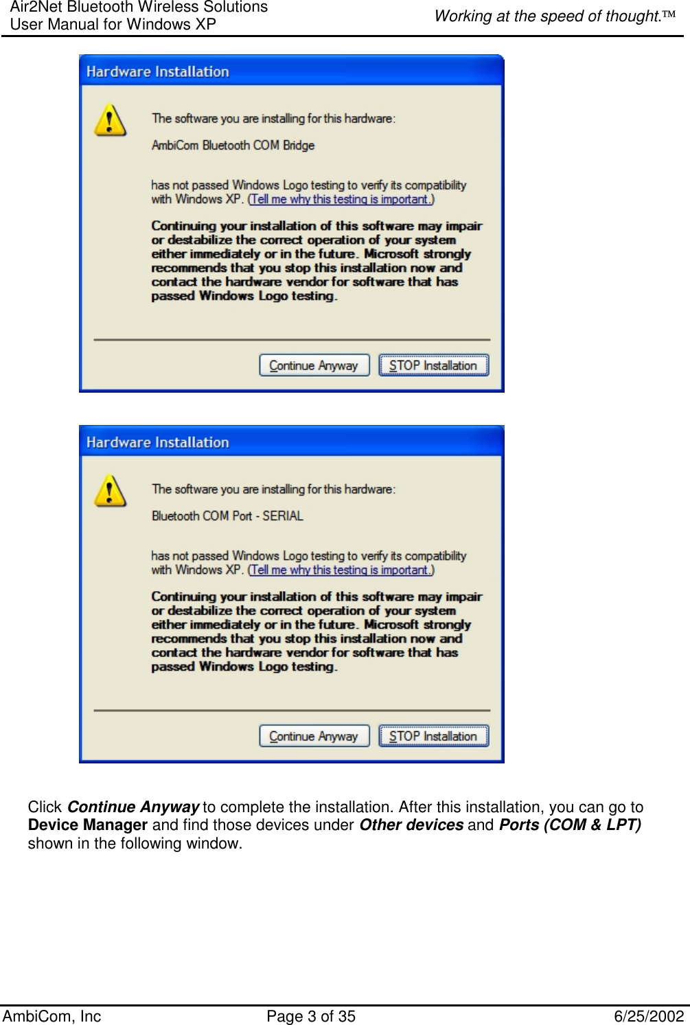 Air2Net Bluetooth Wireless Solutions User Manual for Windows XP  Working at the speed of thought. AmbiCom, Inc  Page 3 of 35  6/25/2002       Click Continue Anyway to complete the installation. After this installation, you can go to Device Manager and find those devices under Other devices and Ports (COM &amp; LPT) shown in the following window.  