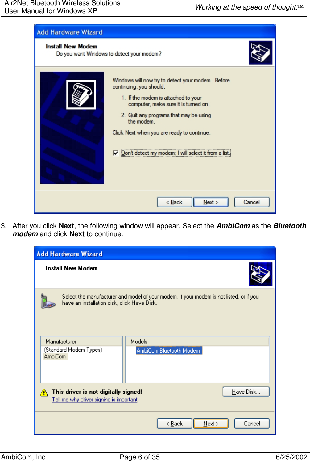 Air2Net Bluetooth Wireless Solutions User Manual for Windows XP  Working at the speed of thought. AmbiCom, Inc  Page 6 of 35  6/25/2002   3.  After you click Next, the following window will appear. Select the AmbiCom as the Bluetooth modem and click Next to continue.     