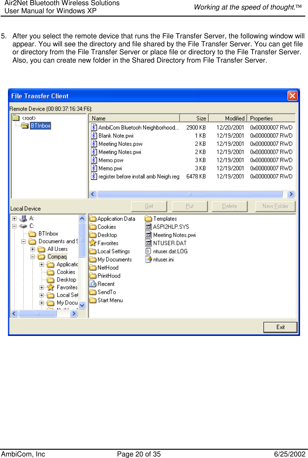 Air2Net Bluetooth Wireless Solutions User Manual for Windows XP  Working at the speed of thought. AmbiCom, Inc  Page 20 of 35  6/25/2002  5.  After you select the remote device that runs the File Transfer Server, the following window will appear. You will see the directory and file shared by the File Transfer Server. You can get file or directory from the File Transfer Server or place file or directory to the File Transfer Server.  Also, you can create new folder in the Shared Directory from File Transfer Server.     