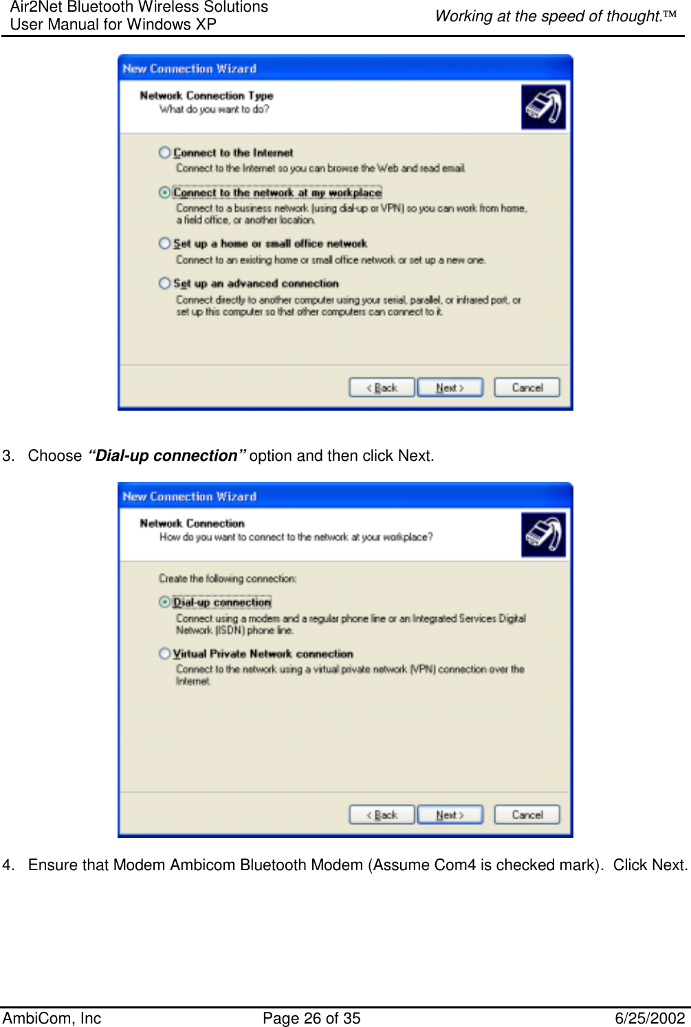 Air2Net Bluetooth Wireless Solutions User Manual for Windows XP  Working at the speed of thought. AmbiCom, Inc  Page 26 of 35  6/25/2002    3. Choose “Dial-up connection” option and then click Next.    4.  Ensure that Modem Ambicom Bluetooth Modem (Assume Com4 is checked mark).  Click Next.  