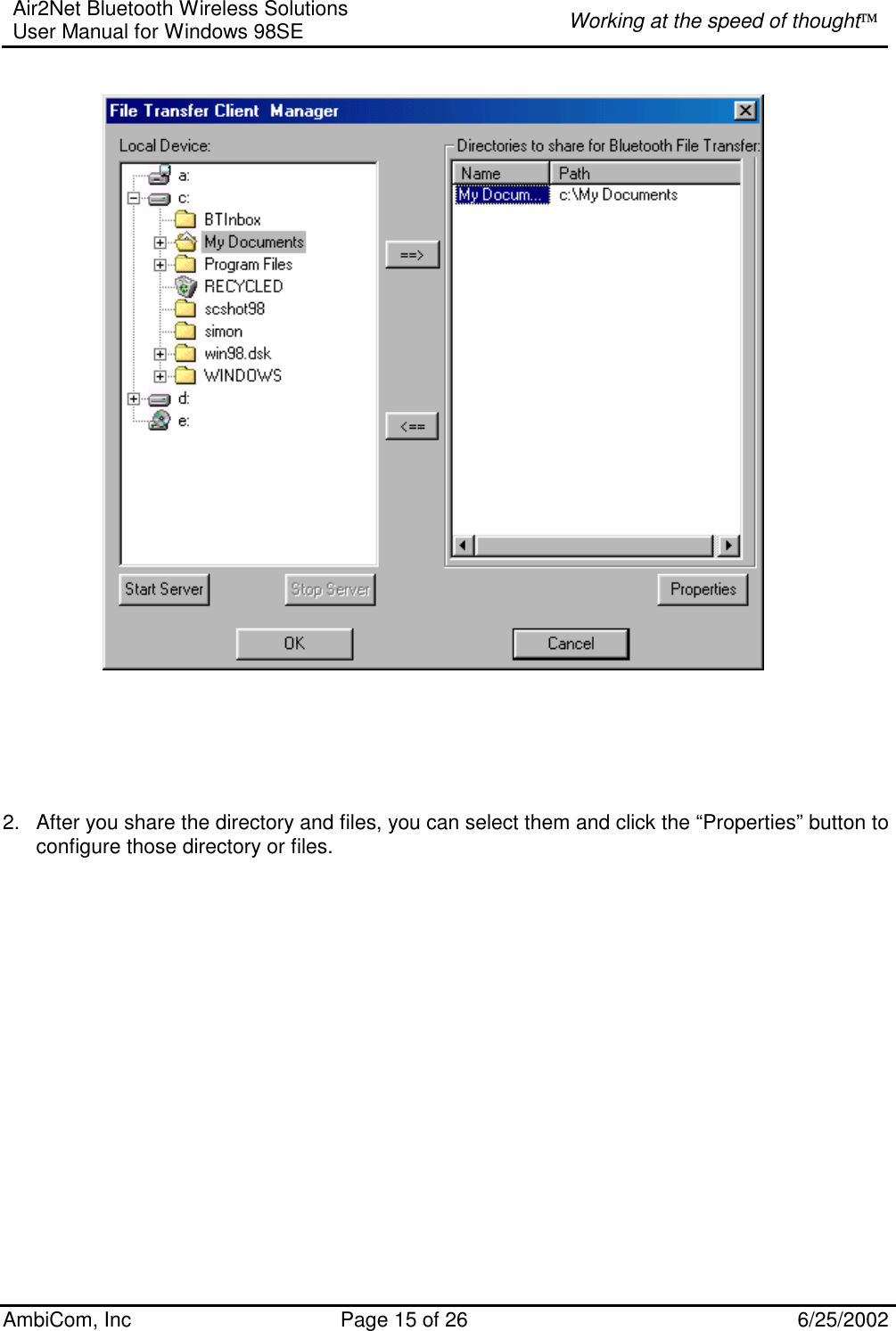 Air2Net Bluetooth Wireless Solutions User Manual for Windows 98SE  Working at the speed of thought AmbiCom, Inc  Page 15 of 26  6/25/2002          2.  After you share the directory and files, you can select them and click the “Properties” button to configure those directory or files.   