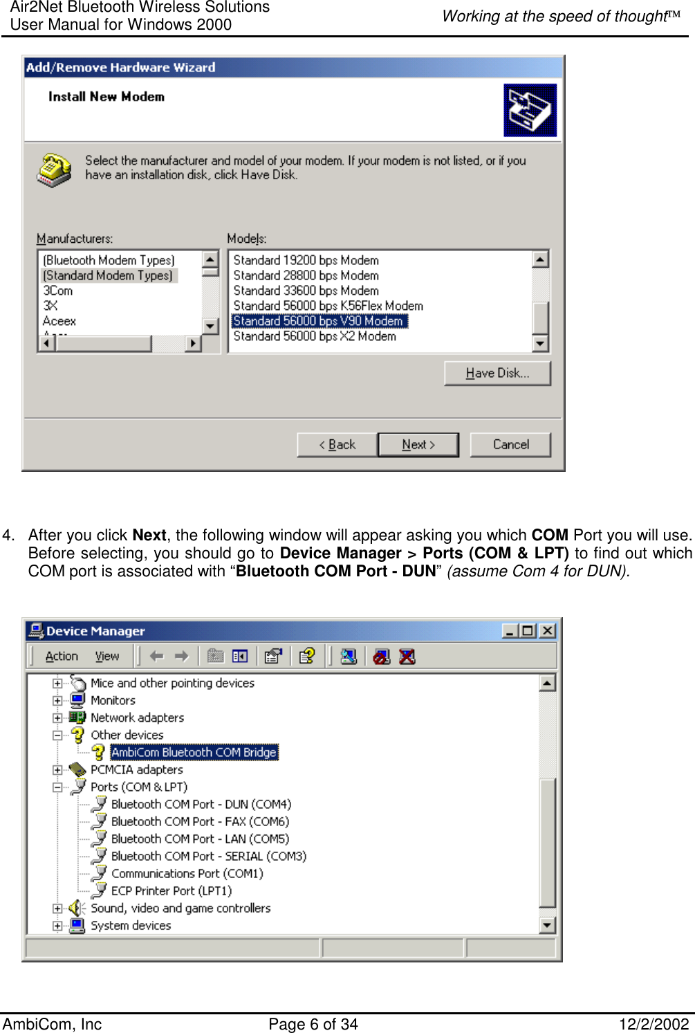 Air2Net Bluetooth Wireless Solutions User Manual for Windows 2000  Working at the speed of thought AmbiCom, Inc  Page 6 of 34  12/2/2002            4.  After you click Next, the following window will appear asking you which COM Port you will use. Before selecting, you should go to Device Manager &gt; Ports (COM &amp; LPT) to find out which COM port is associated with “Bluetooth COM Port - DUN” (assume Com 4 for DUN).           