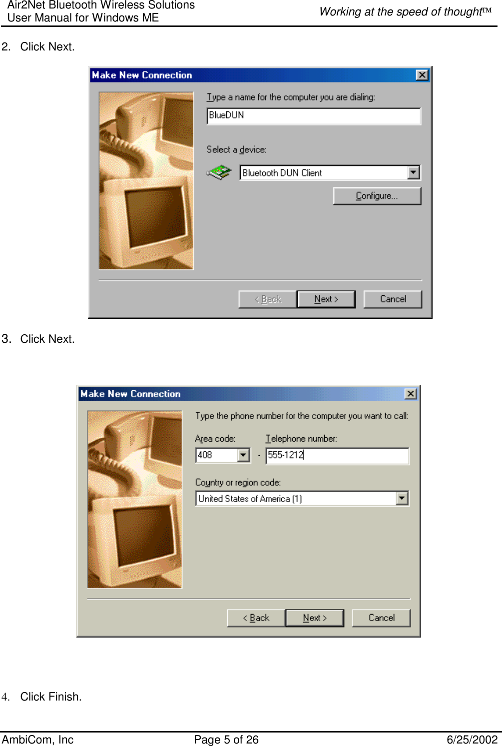 Air2Net Bluetooth Wireless Solutions User Manual for Windows ME  Working at the speed of thought AmbiCom, Inc  Page 5 of 26  6/25/2002 2. Click Next.    3.  Click Next.                           4.  Click Finish. 