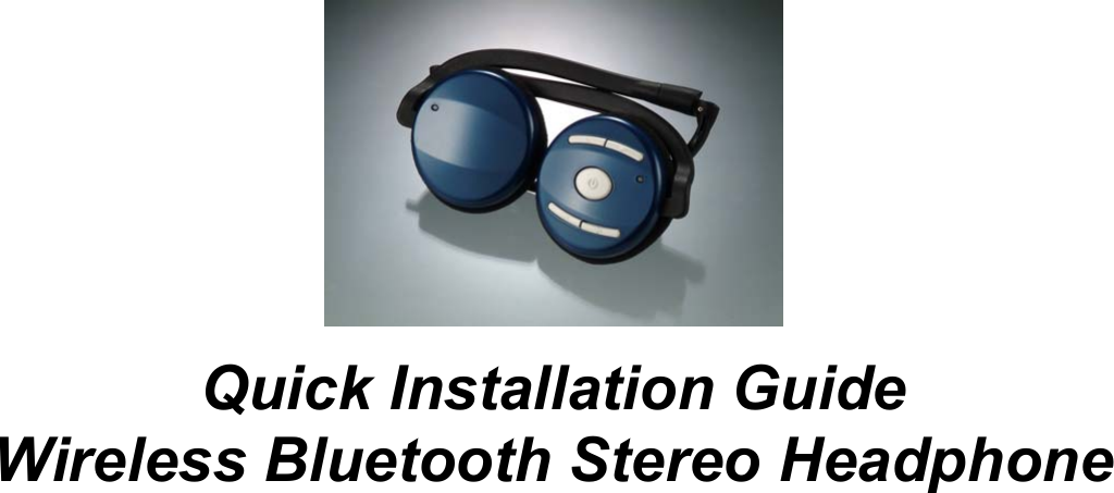                 Quick Installation Guide Wireless Bluetooth Stereo Headphone      