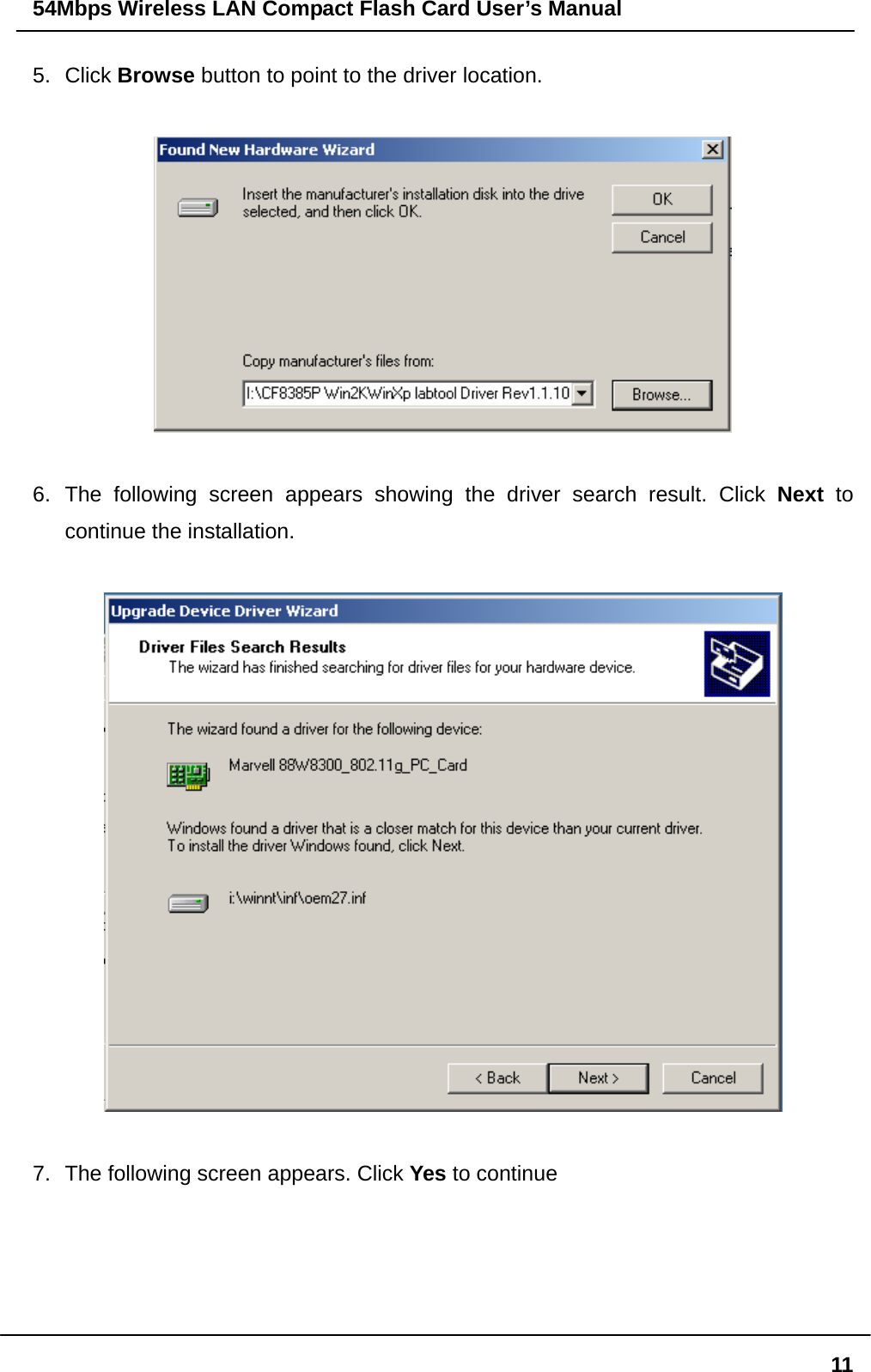 54Mbps Wireless LAN Compact Flash Card User’s Manual  115. Click Browse button to point to the driver location.    6. The following screen appears showing the driver search result. Click Next  to continue the installation.    7.  The following screen appears. Click Yes to continue  