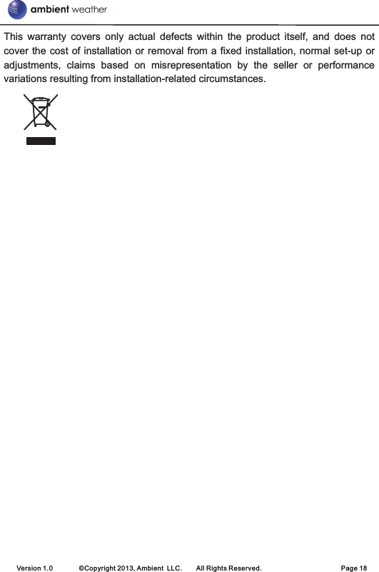This  warranty  covers  only  actual  defects  within  the  product  itself,  and  does  not cover the cost of installation or removal from a fixed installation, normal set-up or adjustments,  claims  based  on  misrepresentation  by  the  seller  or  performance variations resulting from installation-related circumstances.Version 1.0        ©Copyright 2013, Ambient  LLC.        All Rights Reserved.                        Page 18