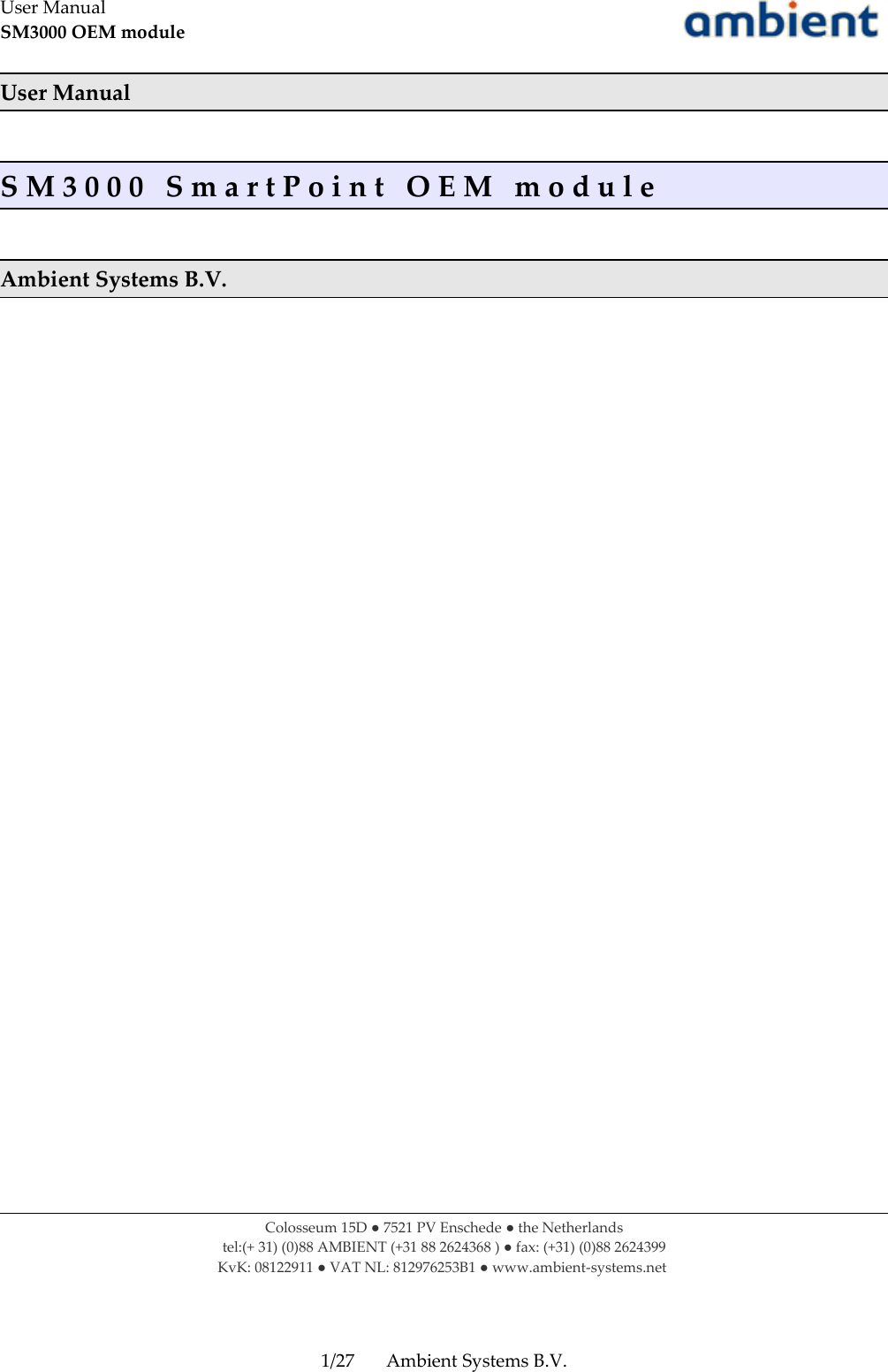 User ManualSM3000 OEM moduleUser ManualS M 3 0 0 0   S m a r t P o i n t   O E M   m o d u l eAmbient Systems B.V.Colosseum 15D ● 7521 PV Enschede ● the Netherlandstel:(+ 31) (0)88 AMBIENT (+31 88 2624368 ) ● fax: (+31) (0)88 2624399KvK: 08122911 ● VAT NL: 812976253B1 ● www.ambient-systems.net 1/27 Ambient Systems B.V.