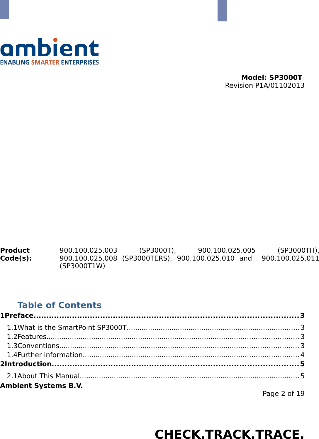 Model: SP3000T Revision P1A/01102013USER MANUALSmartPoint SP3000TProduct Code(s):900.100.025.003   (SP3000T),   900.100.025.005   (SP3000TH), 900.100.025.008   (SP3000TERS),   900.100.025.010   and     900.100.025.011 (SP3000T1W) Table of Contents1Preface.......................................................................................................31.1What is the SmartPoint SP3000T.................................................................................31.2Features...................................................................................................................... 31.3Conventions................................................................................................................ 31.4Further information..................................................................................................... 42Introduction................................................................................................52.1About This Manual....................................................................................................... 5Ambient Systems B.V.Page 2 of 19Colosseum 15D • 7521 PV Enschede • The NetherlandsT: +31 88 2624368 • F: +31 88 2624399 • www.ambient-systems.netKvK: 08122911 • VAT NL: 81297625381CHECK.TRACK.TRACE.