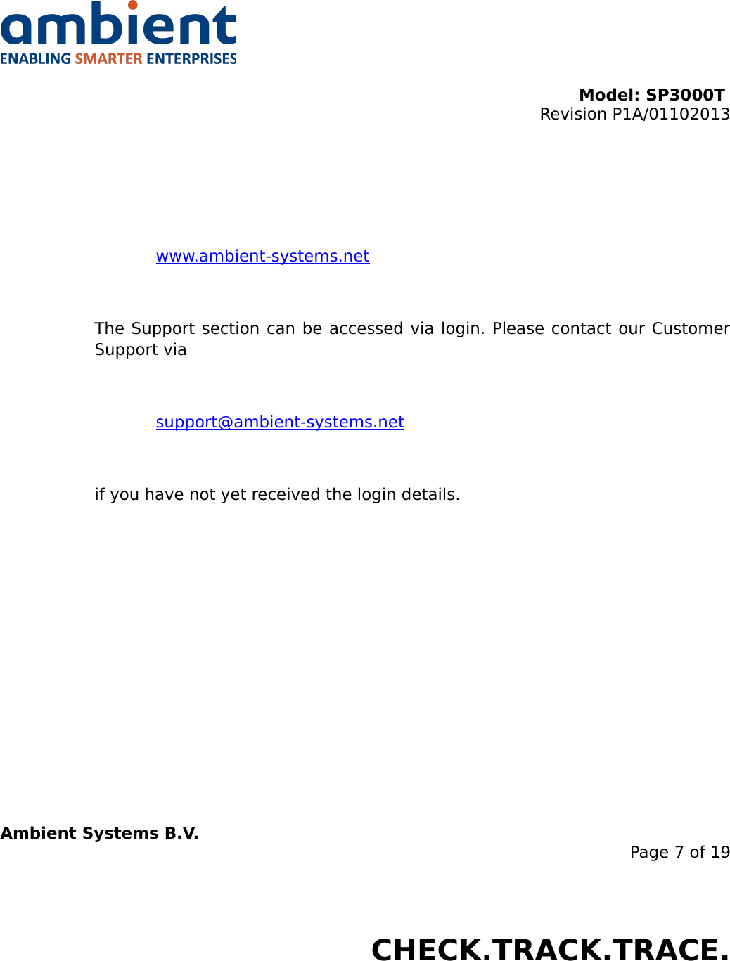 Model: SP3000T Revision P1A/01102013USER MANUALSmartPoint SP3000Twww.ambient-systems.net The Support section can be accessed via login. Please contact our Customer Support via support@ambient-systems.netif you have not yet received the login details. Ambient Systems B.V.Page 7 of 19Colosseum 15D • 7521 PV Enschede • The NetherlandsT: +31 88 2624368 • F: +31 88 2624399 • www.ambient-systems.netKvK: 08122911 • VAT NL: 81297625381CHECK.TRACK.TRACE.