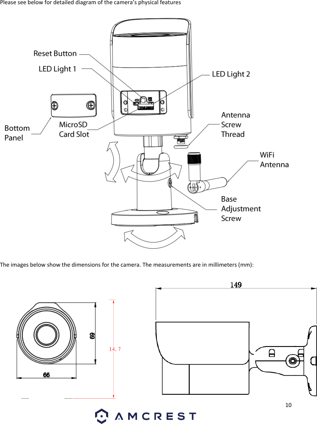 10 Please see below for detailed diagram of the camera’s physical features The images below show the dimensions for the camera. The measurements are in millimeters (mm): 