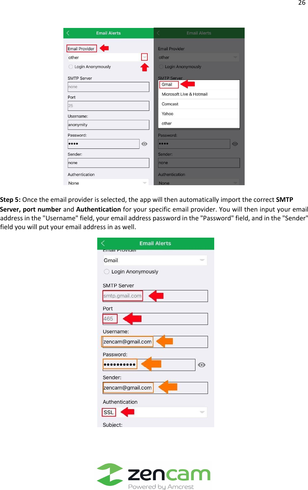                  26                                                                                                               Step 5: Once the email provider is selected, the app will then automatically import the correct SMTP   Server, port number and Authentication for your specific email provider. You will then input your email address in the &quot;Username&quot; field, your email address password in the &quot;Password&quot; field, and in the &quot;Sender&quot; field you will put your email address in as well.       