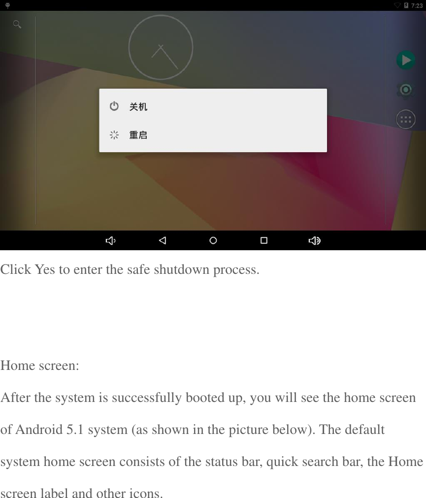   Click Yes to enter the safe shutdown process.     Home screen: After the system is successfully booted up, you will see the home screen of Android 5.1 system (as shown in the picture below). The default system home screen consists of the status bar, quick search bar, the Home screen label and other icons.       