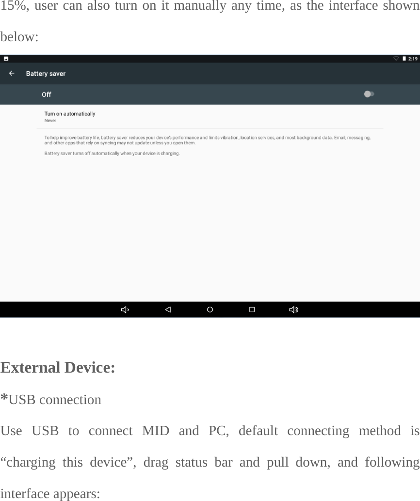  15%, user can also turn on it manually any time, as the interface shown below:  External Device:   *USB connection Use USB to connect MID and PC, default connecting method is “charging this device”, drag status bar and pull down, and following interface appears:   