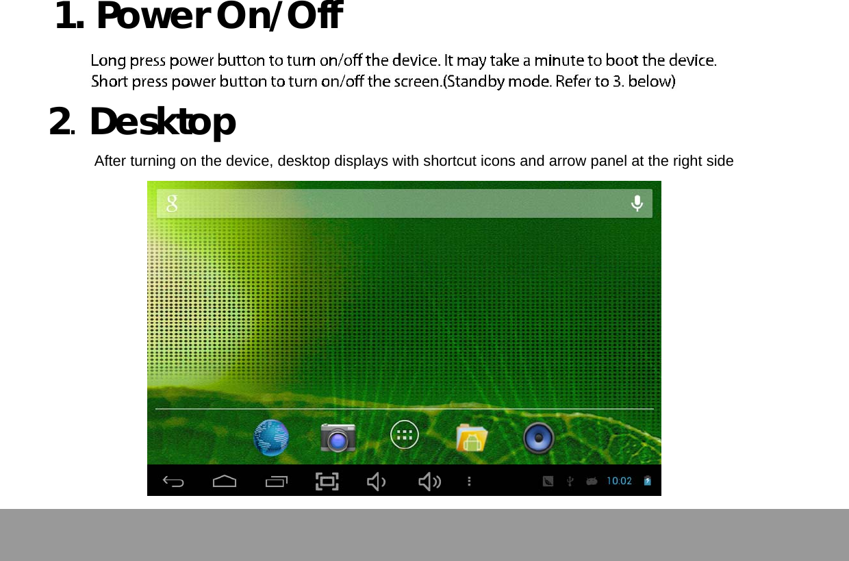    1.  Power On/Off     2. Desktop  After turning on the device, desktop displays with shortcut icons and arrow panel at the right side      Page 4 