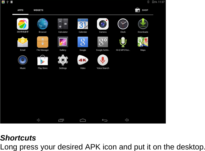    Shortcuts Long press your desired APK icon and put it on the desktop.        