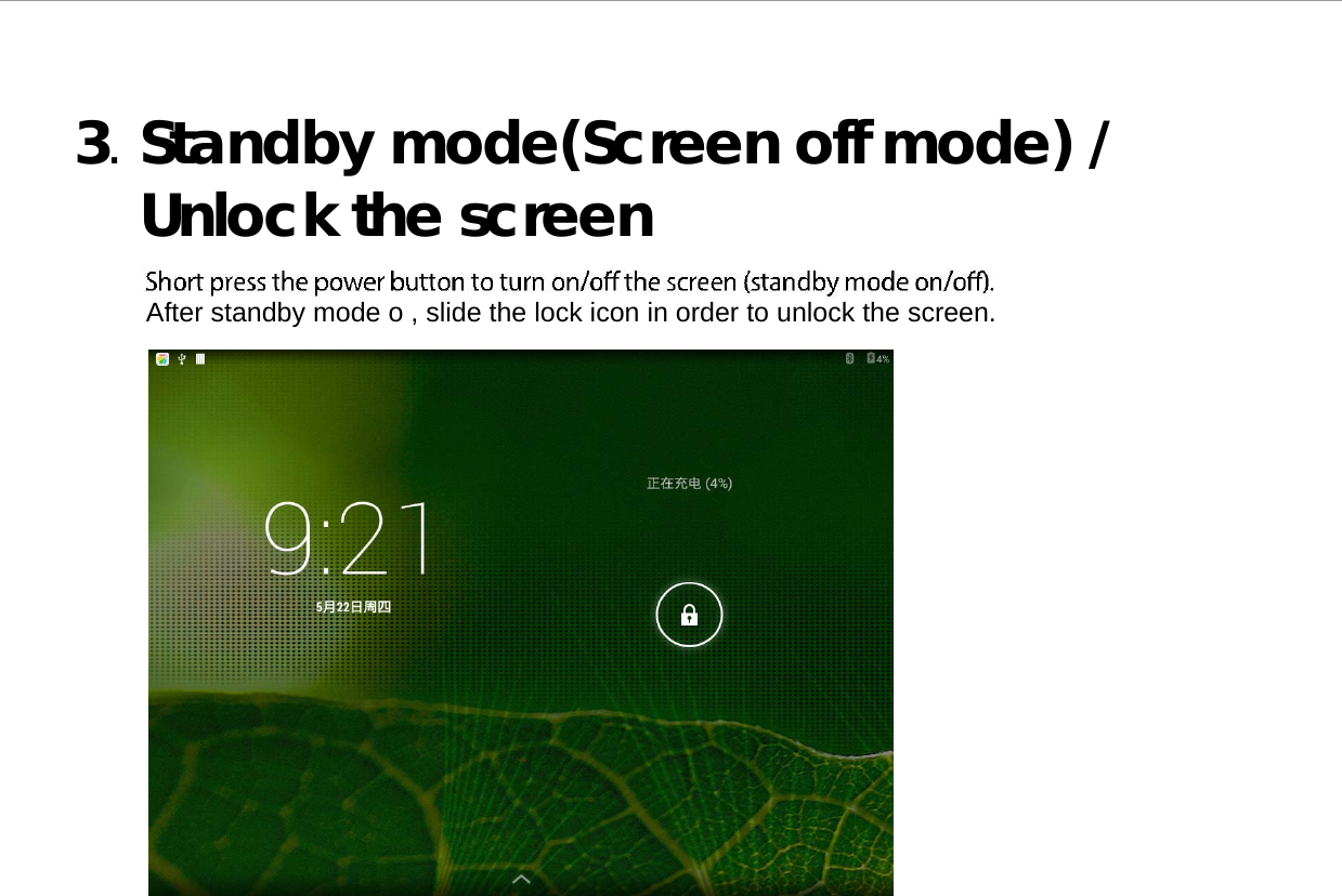  3. Standby mode(Screen off mode) /  Unlock the screen   After standby mode o , slide the lock icon in order to unlock the screen.  