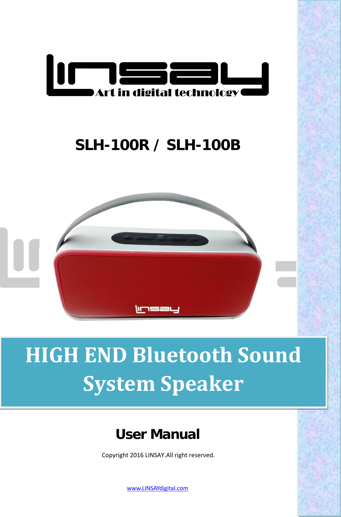  www.LINSAYdigital.com      SLH-100R / SLH-100B     User Manual  Copyright 2016 LINSAY.All right reserved.                                                               HIGH END Bluetooth Sound System Speaker  
