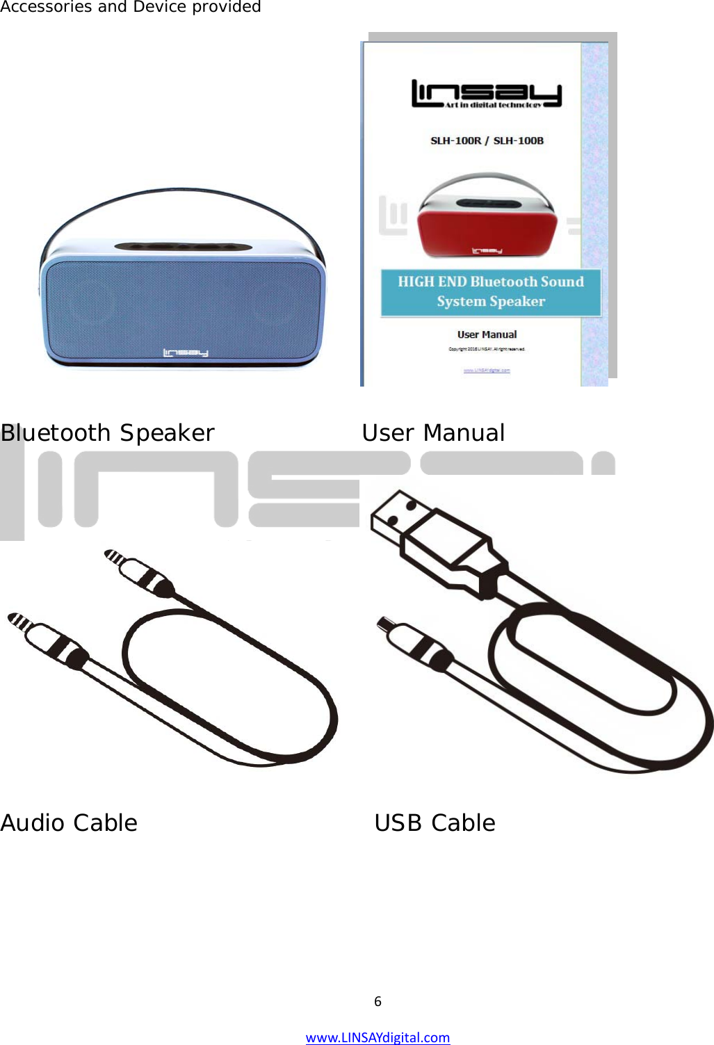  6 www.LINSAYdigital.com   Accessories and Device provided   Bluetooth Speaker                  User Manual  Audio Cable                             USB Cable   