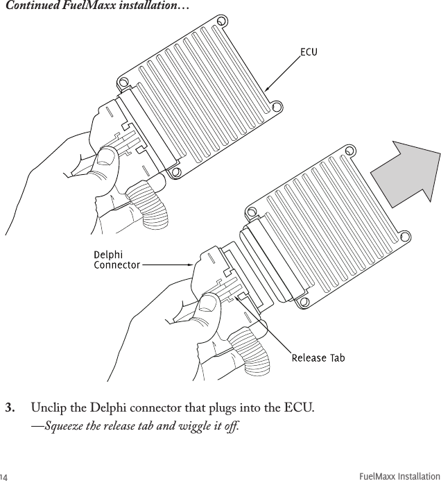 FuelMaxx Installation143.  Unclip the Delphi connector that plugs into the ECU.  —Squeeze the release tab and wiggle it oﬀ. Continued FuelMaxx installation…