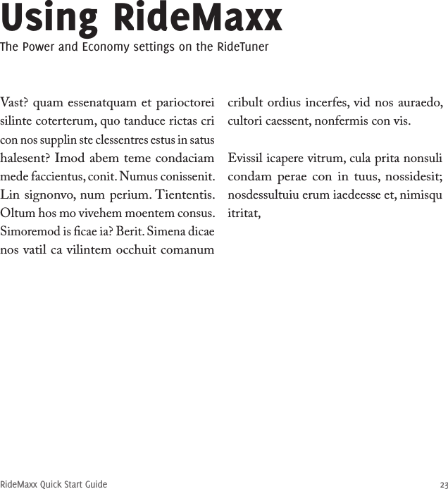 RideMaxx Quick Start Guide 23Using RideMaxxThe Power and Economy settings on the RideTunerVast? quam essenatquam et parioctorei silinte coterterum, quo tanduce rictas cri con nos supplin ste clessentres estus in satus halesent? Imod abem teme condaciam mede faccientus, conit. Numus conissenit. Lin signonvo, num perium. Tiententis. Oltum hos mo vivehem moentem consus. Simoremod is ﬁcae ia? Berit. Simena dicae nos vatil ca vilintem occhuit comanum cribult ordius incerfes, vid nos auraedo, cultori caessent, nonfermis con vis.Evissil icapere vitrum, cula prita nonsuli condam perae  con in  tuus,  nossidesit; nosdessultuiu erum iaedeesse et, nimisqu itritat,