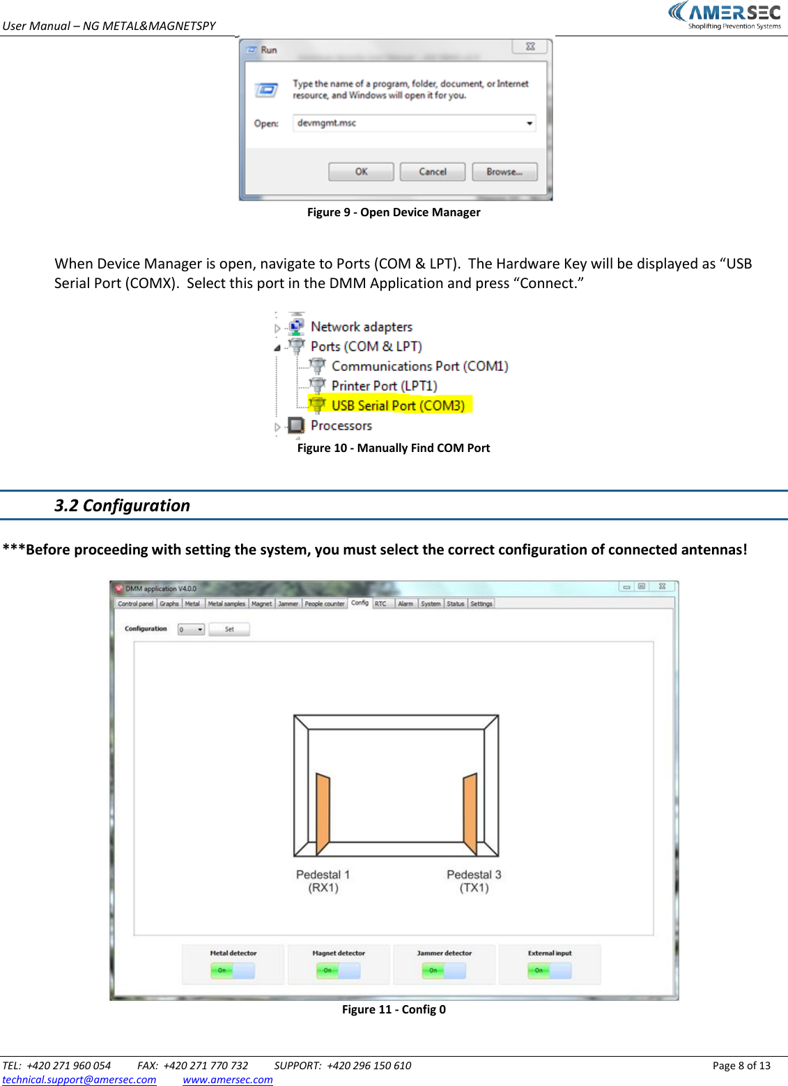 User Manual &ndash; NG METAL&amp;MAGNETSPY                           TEL:  +420 271 960 054          FAX:  +420 271 770 732          SUPPORT:  +420 296 150 610                 Page 8 of 13 technical.support@amersec.com          www.amersec.com   Figure 9 - Open Device Manager  When Device Manager is open, navigate to Ports (COM &amp; LPT).  The Hardware Key will be displayed as &ldquo;USB Serial Port (COMX).  Select this port in the DMM Application and press &ldquo;Connect.&rdquo;   Figure 10 - Manually Find COM Port  3.2 Configuration  ***Before proceeding with setting the system, you must select the correct configuration of connected antennas!   Figure 11 - Config 0  