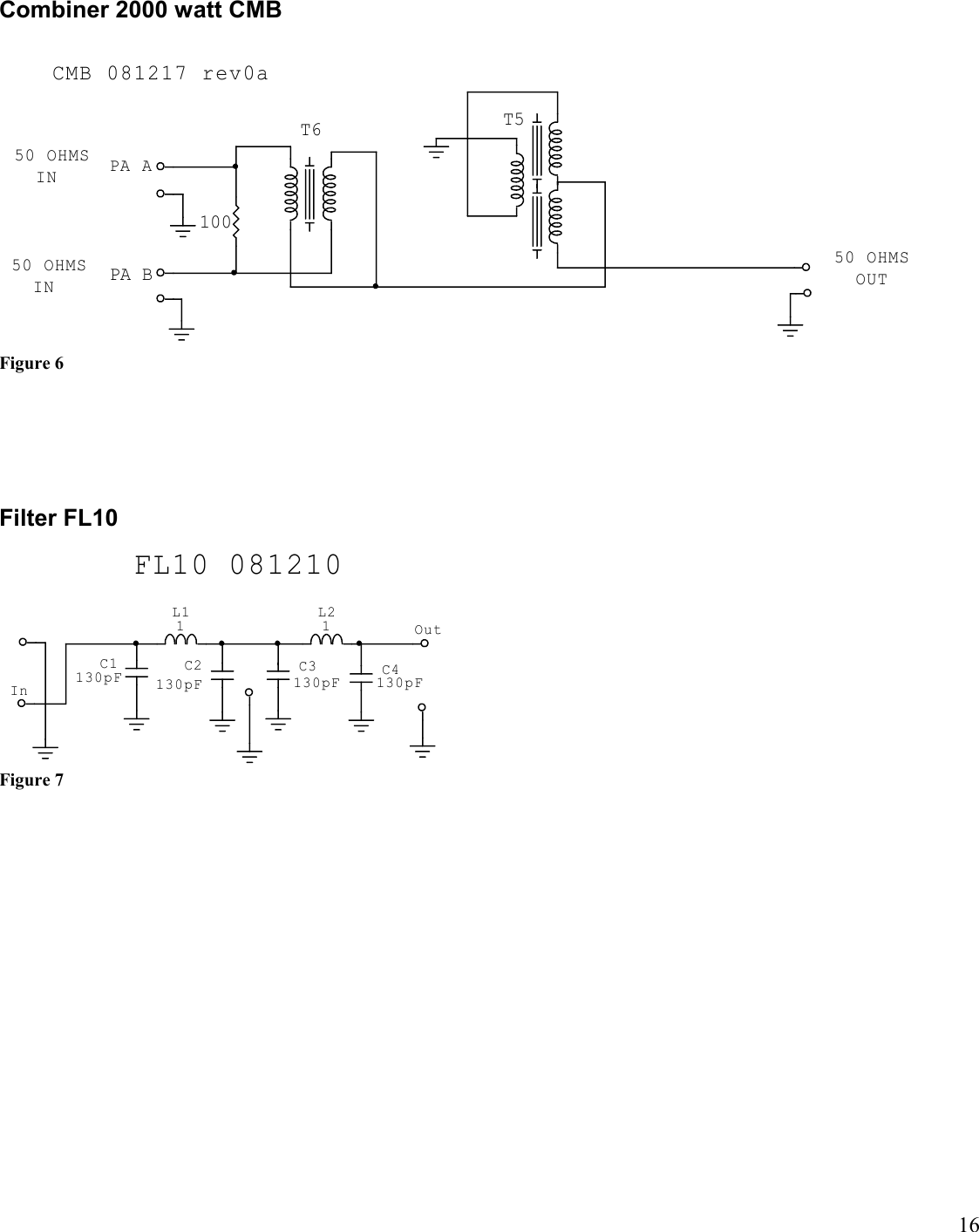16Combiner 2000 watt CMBCMB 081217 rev0a10050 OHMS  OUT50 OHMS  IN50 OHMS  INT5T6PA APA BFigure 6Filter FL10FL10 081210OutInL21C4130pFC3130pFC2130pFL11C1130pFFigure 7