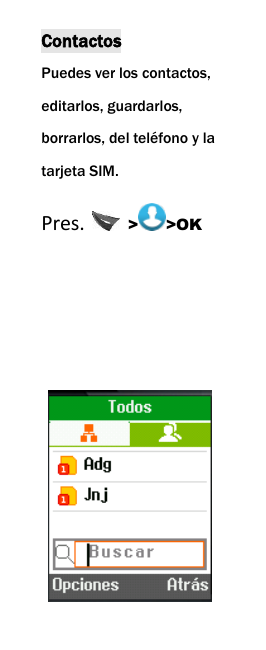  Contactos Puedes ver los contactos, editarlos, guardarlos, borrarlos, del tel&eacute;fono y la tarjeta SIM.   Pres.    > >OK      
