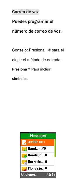  Correo de voz Puedes programar el n&uacute;mero de correo de voz.  Consejo: Presiona    # para el elegir el m&eacute;todo de entrada. Presiona * Para incluir           simbolos       