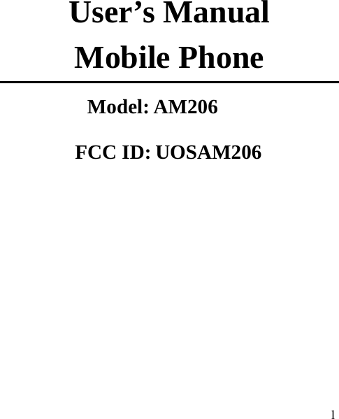  1      User&rsquo;s Manual   Mobile Phone                 Model: AM206 FCC ID: UOSAM206                                                                                      