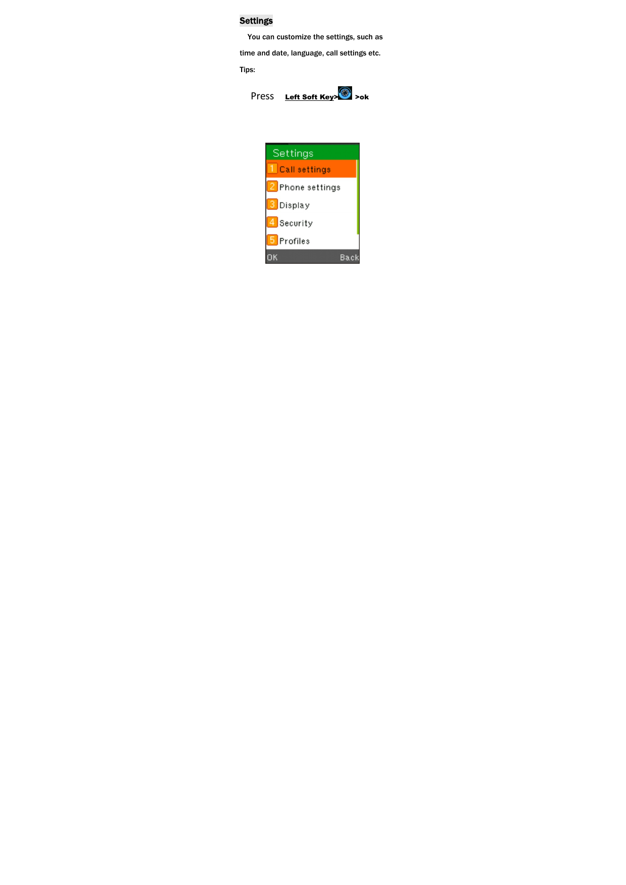 Settings You can customize the settings, such as time and date, language, call settings etc. Tips: PressLeft Soft Key> >ok             