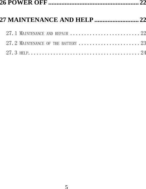  526 POWER OFF ....................................................... 22 27 MAINTENANCE AND HELP ........................... 22 27.1 MAINTENANCE AND REPAIR ......................... 22 27.2 MAINTENANCE OF THE BATTERY ...................... 23 27.3 HELP........................................ 24   