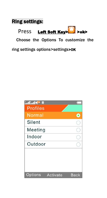 Ring settings:Press Left Soft Key> >ok>Choose the Options To customize thering settings options>settings>OK