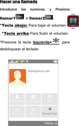Hacer una llamadaIntroduzca los numeros, y Presionellamar1 ollamar2 .*Tecla abajo: Para bajar el volumen.*Tecla arriba Para Subir el volumen.*Presione la tecla Izquierda+ paradesbloquear el teclado.