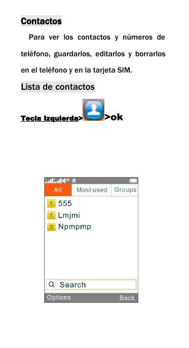 ContactosPara ver los contactos y n&uacute;meros detel&eacute;fono, guardarlos, editarlos y borrarlosen el tel&eacute;fono y en la tarjeta SIM.Lista de contactosTecla Izquierda> >ok
