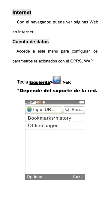 InternetCon el navegador, puede ver p&aacute;ginas Weben internet.Cuenta de datosAccede a este menu para configurar losparametros relacionados con el GPRS, WAP.Tecla Izquierda> >ok*Depende del soporte de la red.