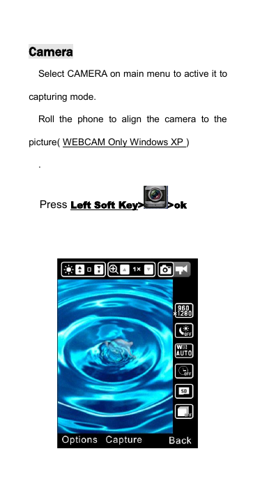 CameraSelect CAMERA on main menu to active it tocapturing mode.Roll the phone to align the camera to thepicture( WEBCAM Only Windows XP ).Press Left Soft Key> >ok