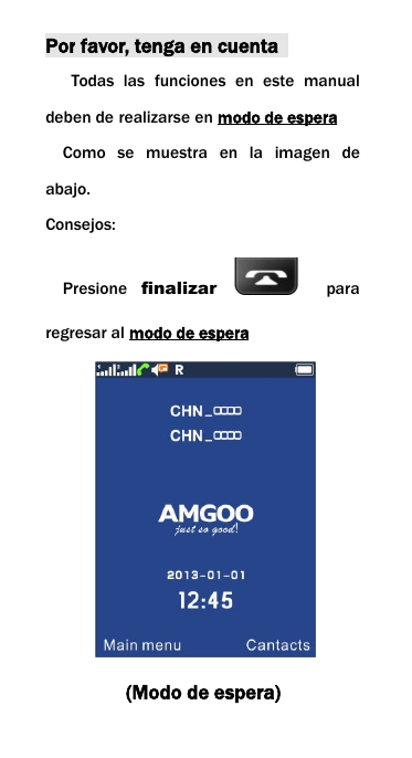 Por favor, tenga en cuentaTodas las funciones en este manualdeben de realizarse en modo de esperaComo se muestra en la imagen deabajo.Consejos:Presione finalizar pararegresar al modo de espera(Modo de espera)