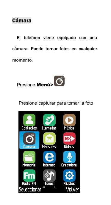 C&aacute;maraEl tel&eacute;fono viene equipado con unac&aacute;mara. Puede tomar fotos en cualquiermomento.Presione Men&uacute;>Presione capturar para tomar la foto