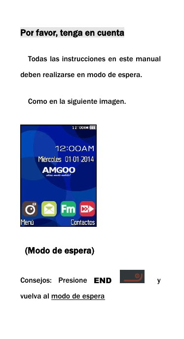 Por favor, tenga en cuentaTodas las instrucciones en este manualdeben realizarse en modo de espera.Como en la siguiente imagen.(Modo de espera)Consejos: Presione END yvuelva al modo de espera