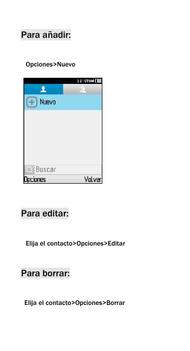 Para a&ntilde;adir:Opciones>NuevoPara editar:Elija el contacto>Opciones>EditarPara borrar:Elija el contacto>Opciones>Borrar