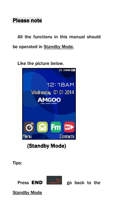 Please noteAll the functions in this manual shouldbe operated in Standby Mode.Like the picture below.(Standby Mode)Tips:Press END go back to theStandby Mode