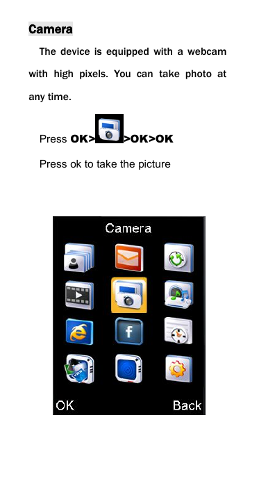 CameraThe device is equipped with a webcamwith high pixels. You can take photo atany time.Press OK> >OK>OKPress ok to take the picture