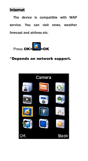 InternetThe device is compatible with WAPservice. You can visit news, weatherforecast and airlines etc.Press OK> >OK*Depends on network support.