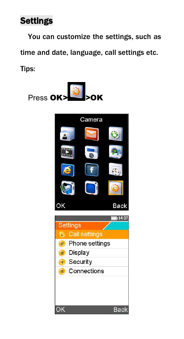 SettingsYou can customize the settings, such astime and date, language, call settings etc.Tips:Press OK> >OK