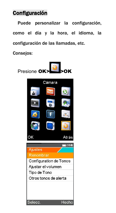 Configuraci&oacute;nPuede personalizar la configuraci&oacute;n,como el d&iacute;a y la hora, el idioma, laconfiguraci&oacute;n de las llamadas, etc.Consejos:Presione OK> >OK