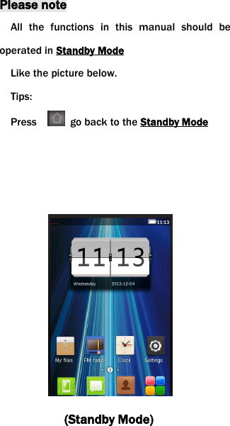Please noteAll the functions in this manual should beoperated in Standby ModeLike the picture below.Tips:Press go back to the Standby Mode(Standby Mode)