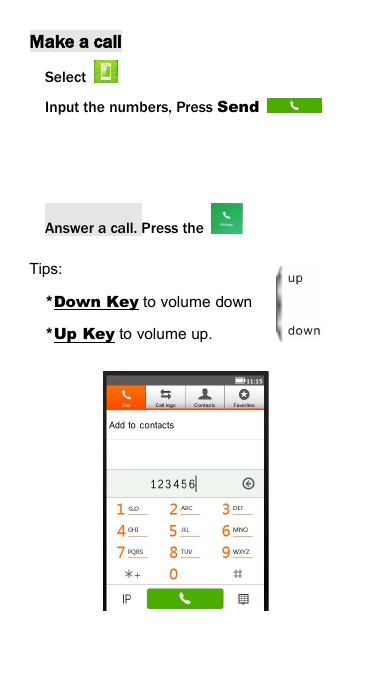 Make a callSelectInput the numbers, Press SendAnswer a call. Press theTips:*Down Key to volume down*Up Key to volume up.