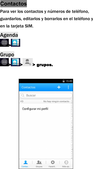 ContactosPara ver los contactos y n&uacute;meros de tel&eacute;fono,guardarlos, editarlos y borrarlos en el tel&eacute;fono yen la tarjeta SIM.Agenda>Grupo> > > grupos.